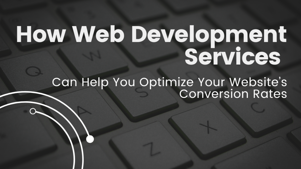 How Web Development Services Can Help You Optimize Your Website’s Conversion Rates