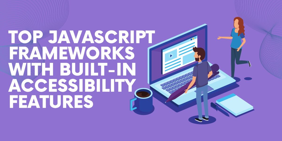 Top JavaScript Frameworks with Built-In Accessibility Features