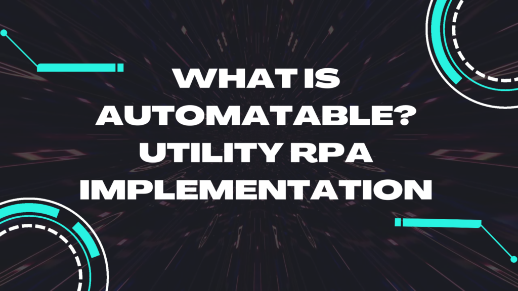 What is automatable? Utility RPA Implementation