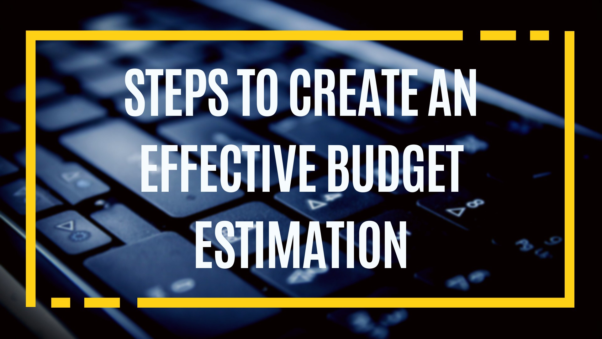 Steps to Create an Effective Budget Estimation